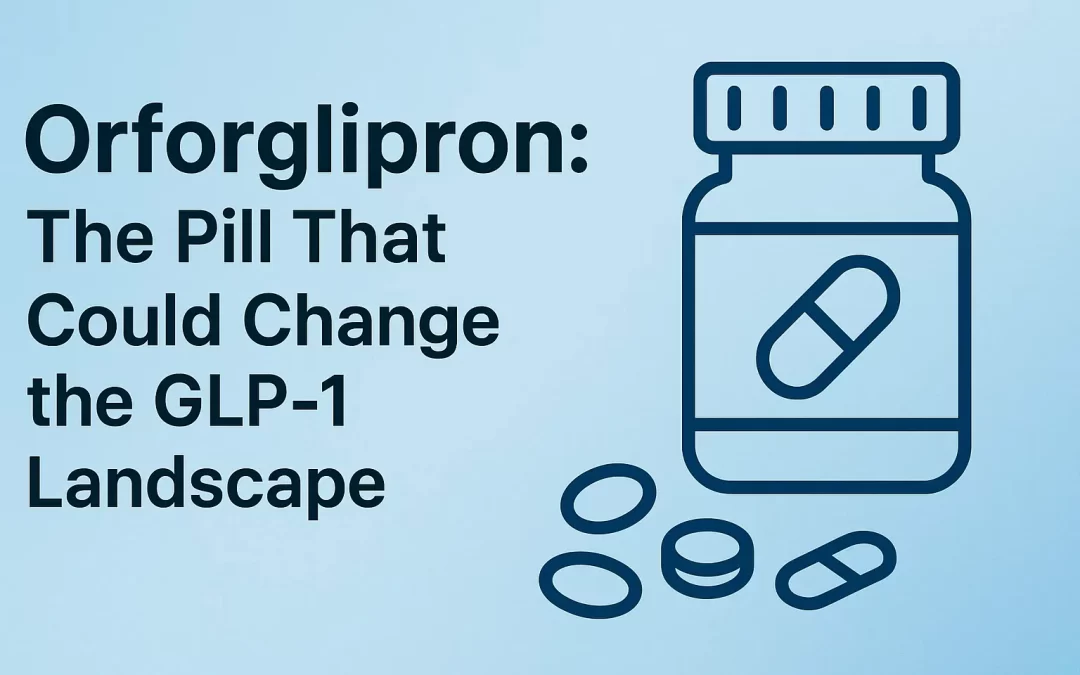 Orforglipron: The Pill That Could Change the GLP-1 Landscape