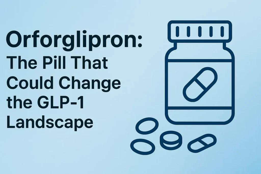 Orforglipron: The Pill That Could Change the GLP-1 Landscape